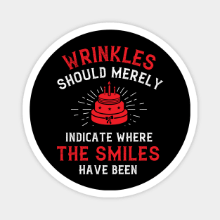 Wrinkles should merely indicate where the smiles have been Magnet